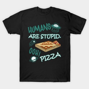 FUNNY RESIDENT ALIEN HUMANS ARE STUPID. OOH! PIZZA T-Shirt